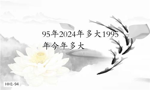 95年2024年多大1995年今年多大