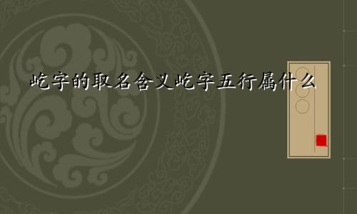 屹字的取名含义屹字五行属什么
