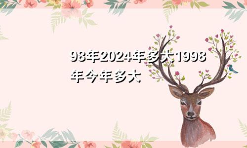 98年2024年多大1998年今年多大