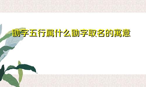 勖字五行属什么勖字取名的寓意