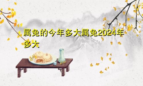 属兔的今年多大属兔2024年多大