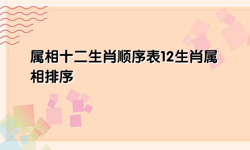 属相十二生肖顺序表12生肖属相排序