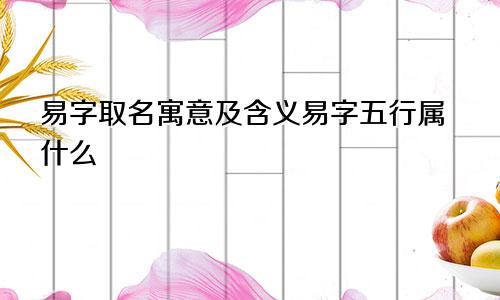 易字取名寓意及含义易字五行属什么