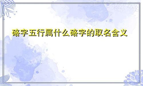 硌字五行属什么硌字的取名含义