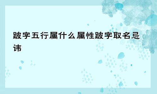 跛字五行属什么属性跛字取名忌讳