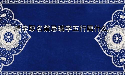 瑞字取名禁忌瑞字五行属什么