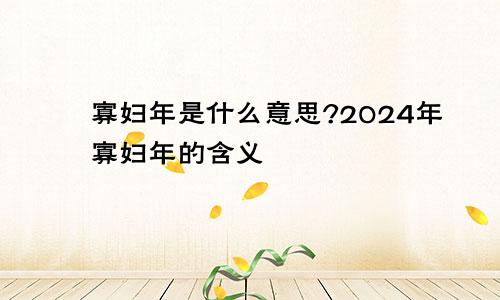 寡妇年是什么意思?2024年寡妇年的含义