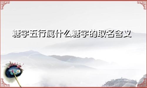 糖字五行属什么糖字的取名含义