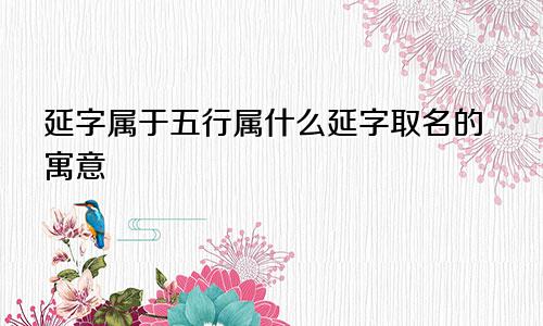 延字属于五行属什么延字取名的寓意