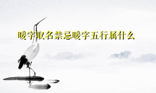 暖字取名禁忌暖字五行属什么