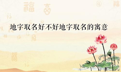 地字取名好不好地字取名的寓意