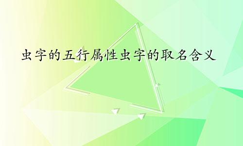 虫字的五行属性虫字的取名含义