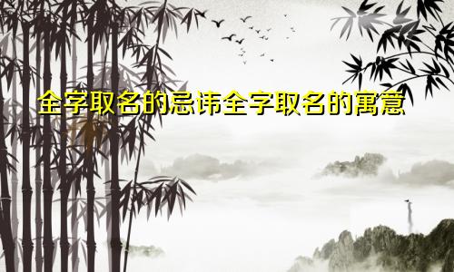 全字取名的忌讳全字取名的寓意