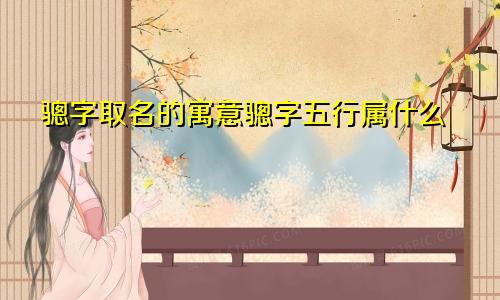 骢字取名的寓意骢字五行属什么