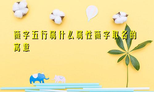 薇字五行属什么属性薇字取名的寓意