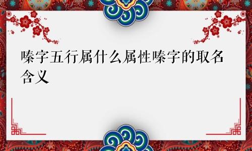 嗪字五行属什么属性嗪字的取名含义