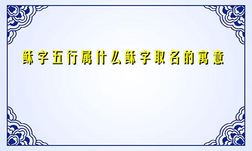 稣字五行属什么稣字取名的寓意