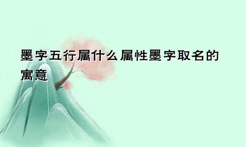 墨字五行属什么属性墨字取名的寓意