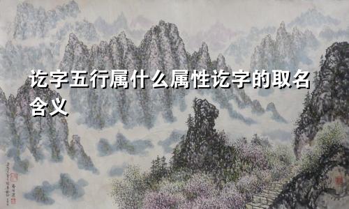 讫字五行属什么属性讫字的取名含义