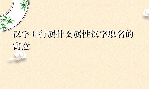 汉字五行属什么属性汉字取名的寓意