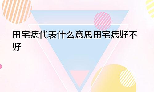 田宅痣代表什么意思田宅痣好不好