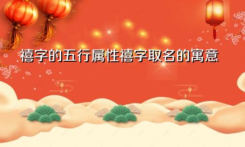 禧字的五行属性禧字取名的寓意