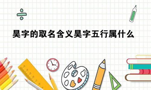 昊字的取名含义昊字五行属什么