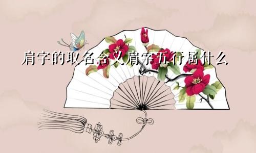 肩字的取名含义肩字五行属什么