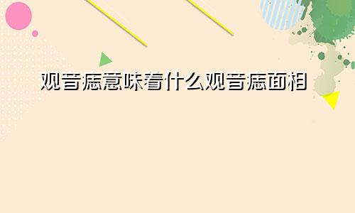 观音痣意味着什么观音痣面相