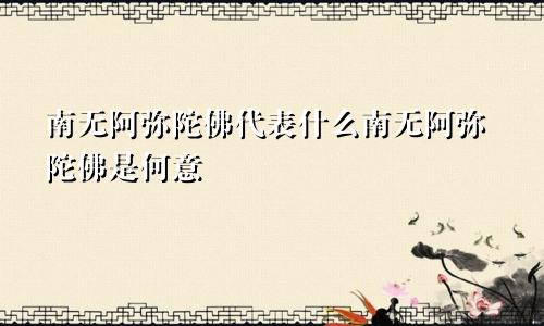 南无阿弥陀佛代表什么南无阿弥陀佛是何意