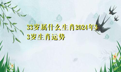 33岁属什么生肖2024年33岁生肖运势