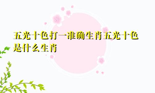 五光十色打一准确生肖五光十色是什么生肖