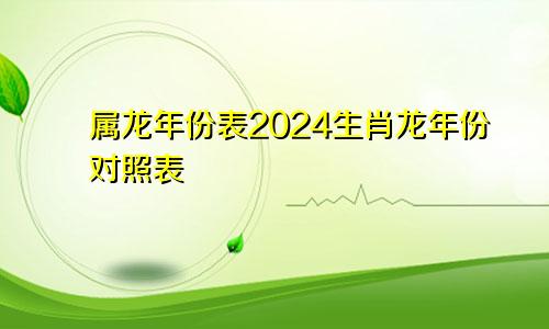 属龙年份表2024生肖龙年份对照表