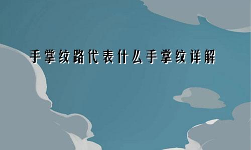 手掌纹路代表什么手掌纹详解