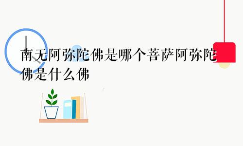 南无阿弥陀佛是哪个菩萨阿弥陀佛是什么佛