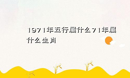 1971年五行属什么71年属什么生肖