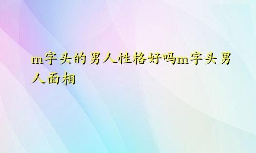 m字头的男人性格好吗m字头男人面相