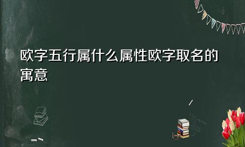 欧字五行属什么属性欧字取名的寓意