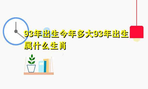 93年出生今年多大93年出生属什么生肖