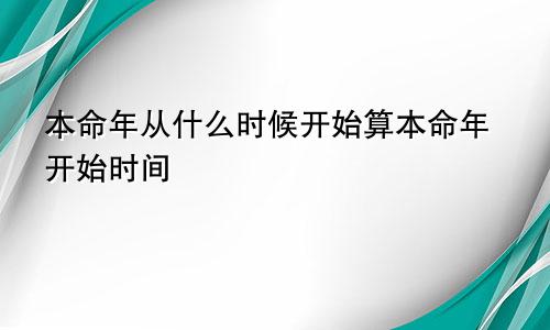 本命年从什么时候开始算本命年开始时间