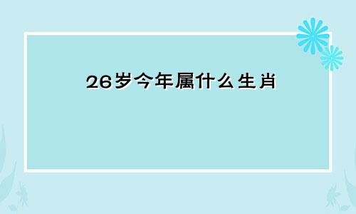 26岁今年属什么生肖