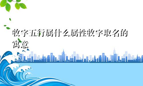 牧字五行属什么属性牧字取名的寓意