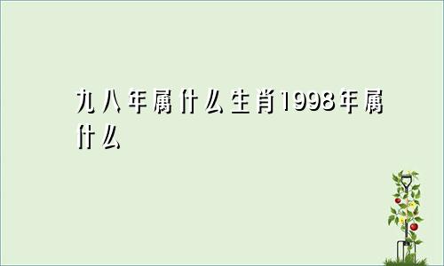 九八年属什么生肖1998年属什么