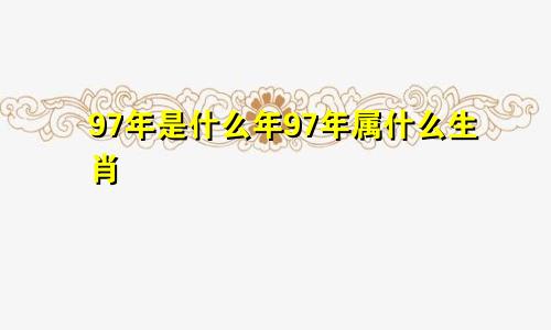 97年是什么年97年属什么生肖