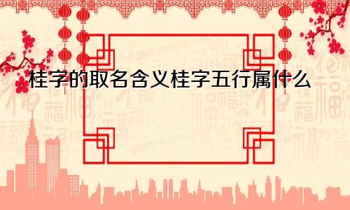 桂字的取名含义桂字五行属什么