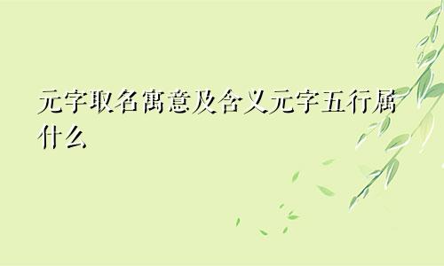 元字取名寓意及含义元字五行属什么