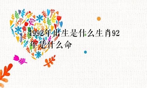 1992年出生是什么生肖92年是什么命