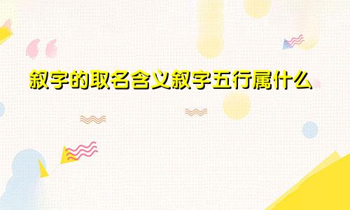 叙字的取名含义叙字五行属什么