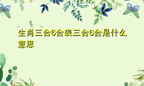 生肖三合6合表三合6合是什么意思