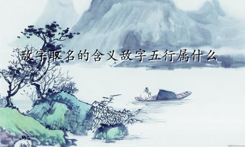 敌字取名的含义敌字五行属什么